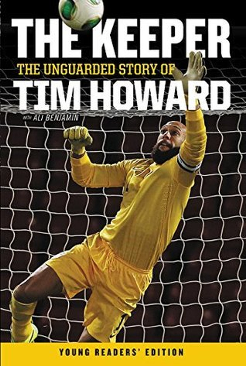 Tim Howard / The Keeper: The Unguarded Story of Tim Howard Young Readers' Edition