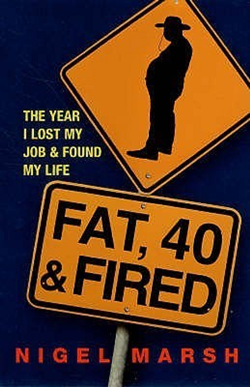 Nigel Marsh / Fat, Forty and Fired - The Year I Lost My Job and Found a Life