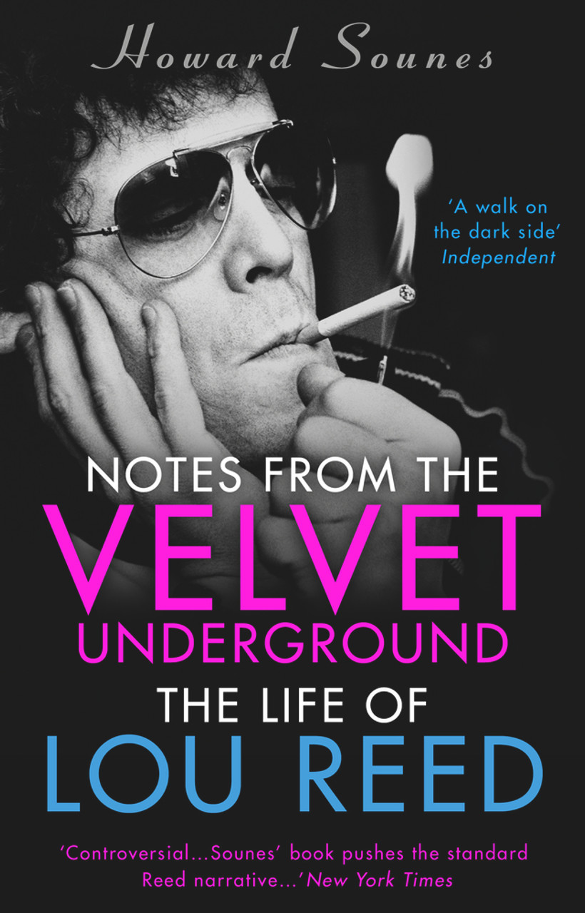 Howard Sounes / Notes from the Velvet Underground: The Life of Lou Reed