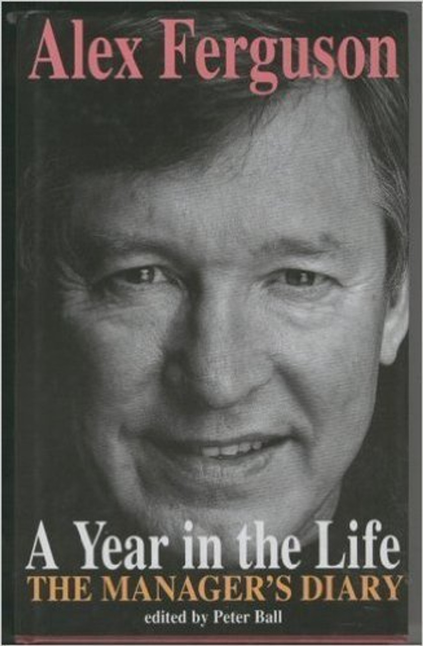 Alex Ferguson, Peter Ball / A Year in the Life : The Manager's Diary (Hardback)