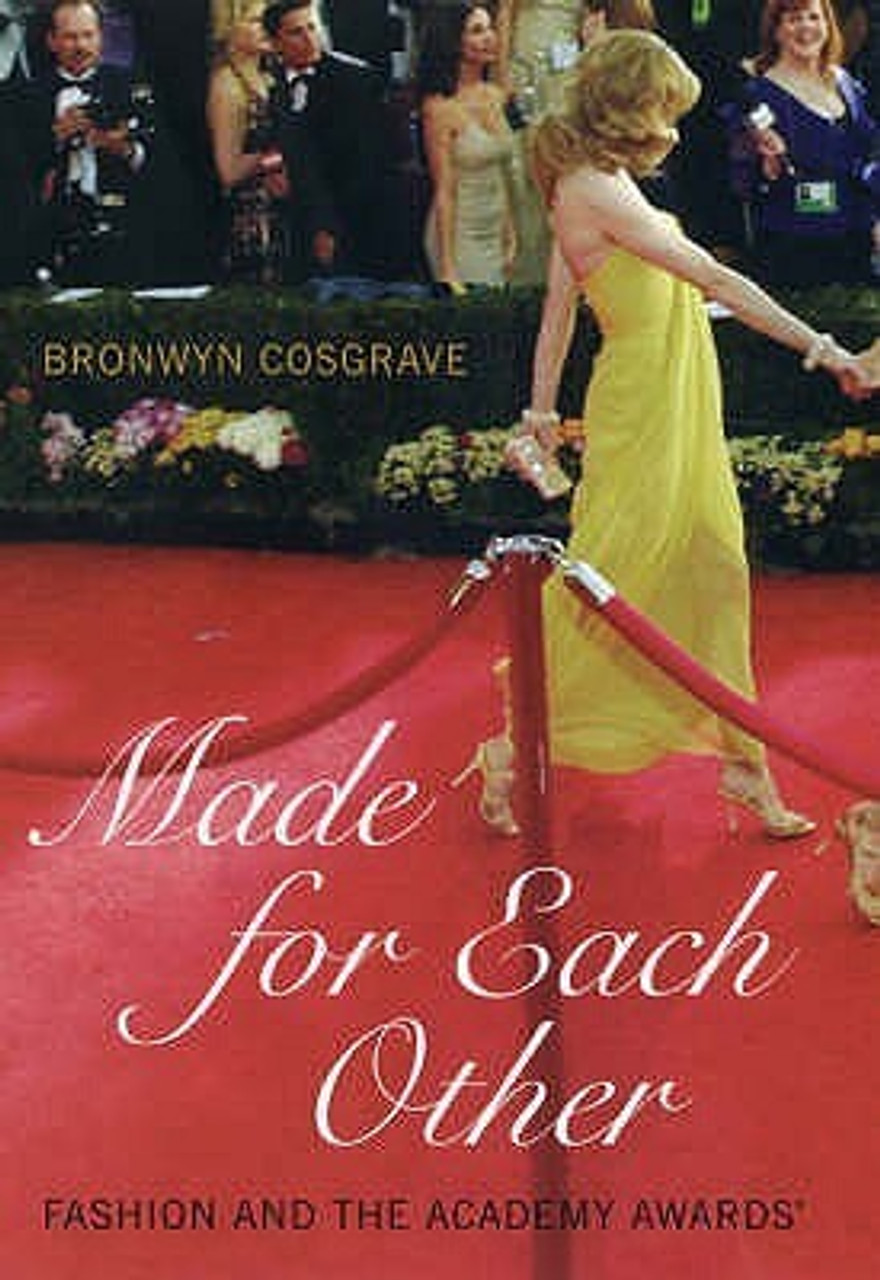 Bronwyn Cosgrave, Bronwyn Cosgrave / Made for Each Other: Fashion and the Academy Awards (Hardback)