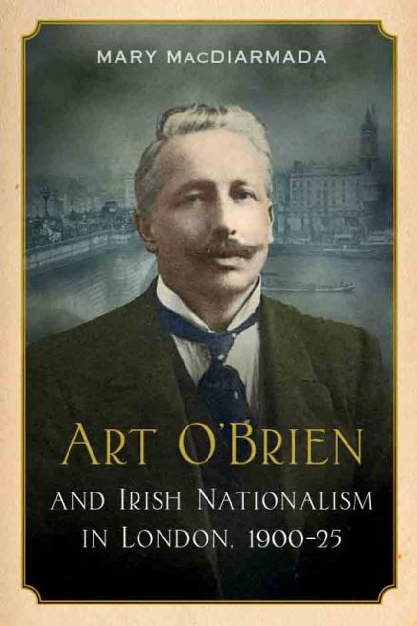 Mary MacDiarmada - Art O'Brien and Irish Nationalism in London 1900-1925 - HB - BRAND NEW