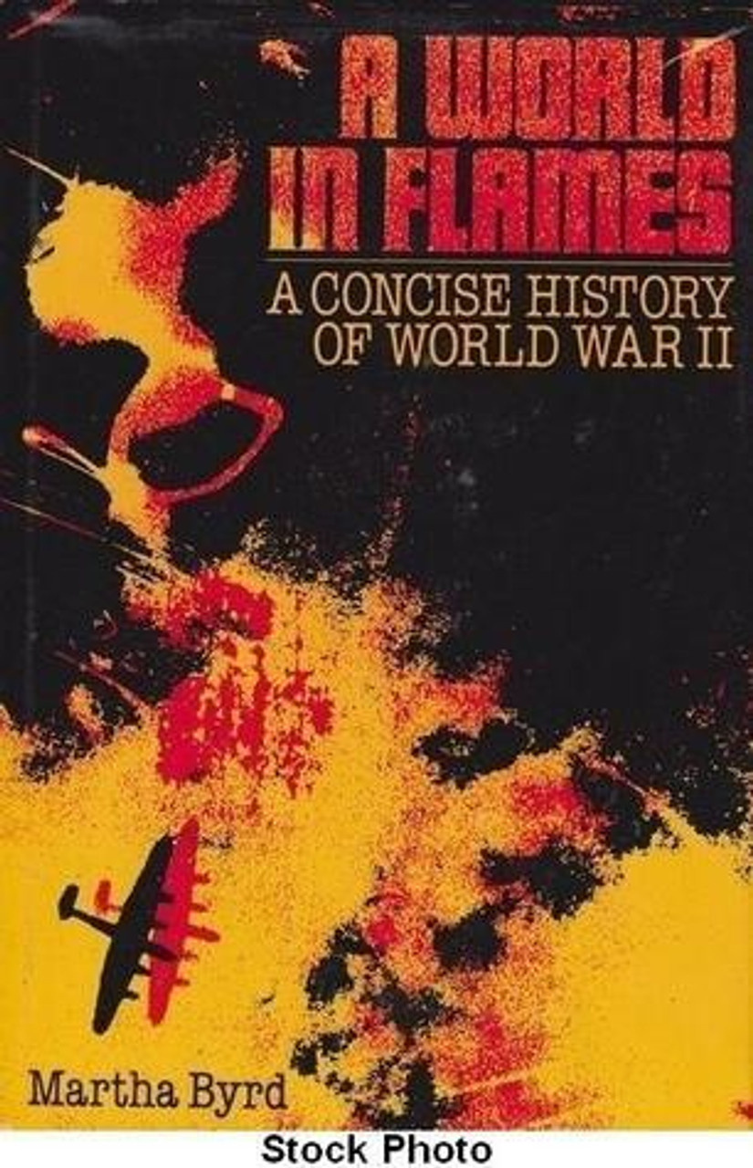 Martha Byrd / A World in Flames - A Concise History of WW2 (Hardback)