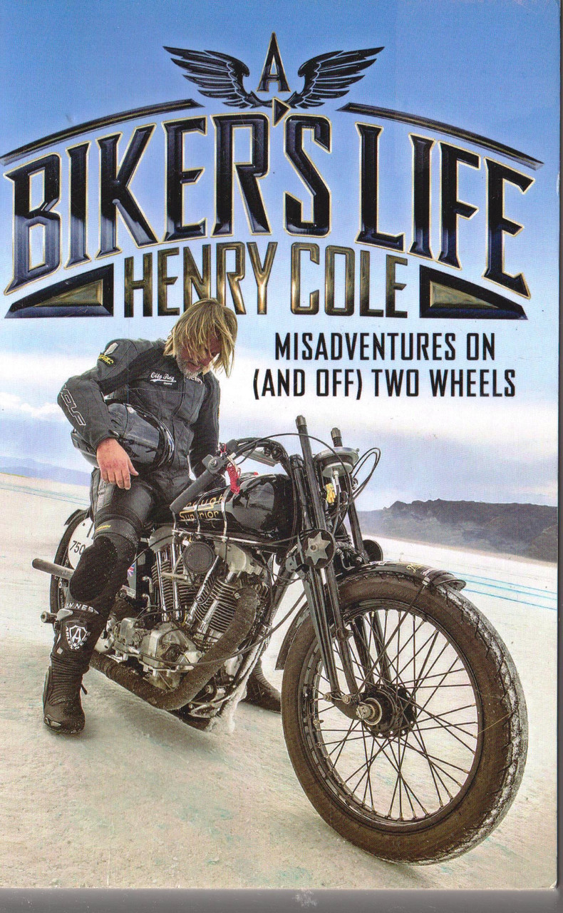 Henry Cole / A Bikers Life - Misadventures On and Off Two Wheels