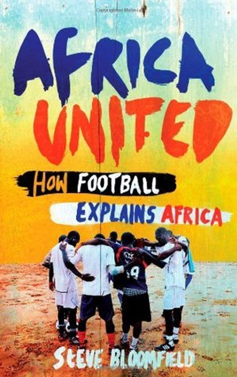 Steve Bloomfield / Africa United - How Football Explains Africa (Large Paperback)