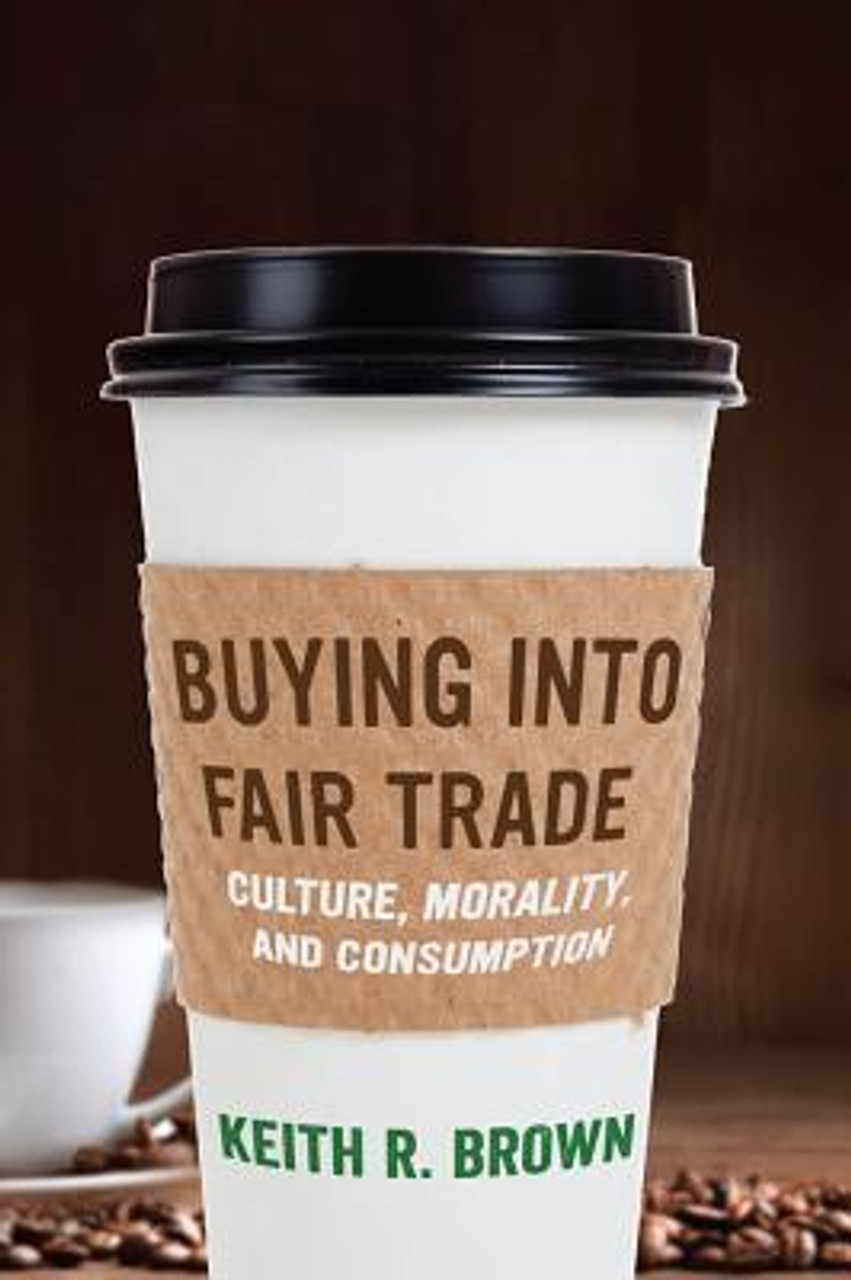 Keith R. Brown / Buying into Fair Trade: Culture, Morality, and Consumption (Large Paperback)