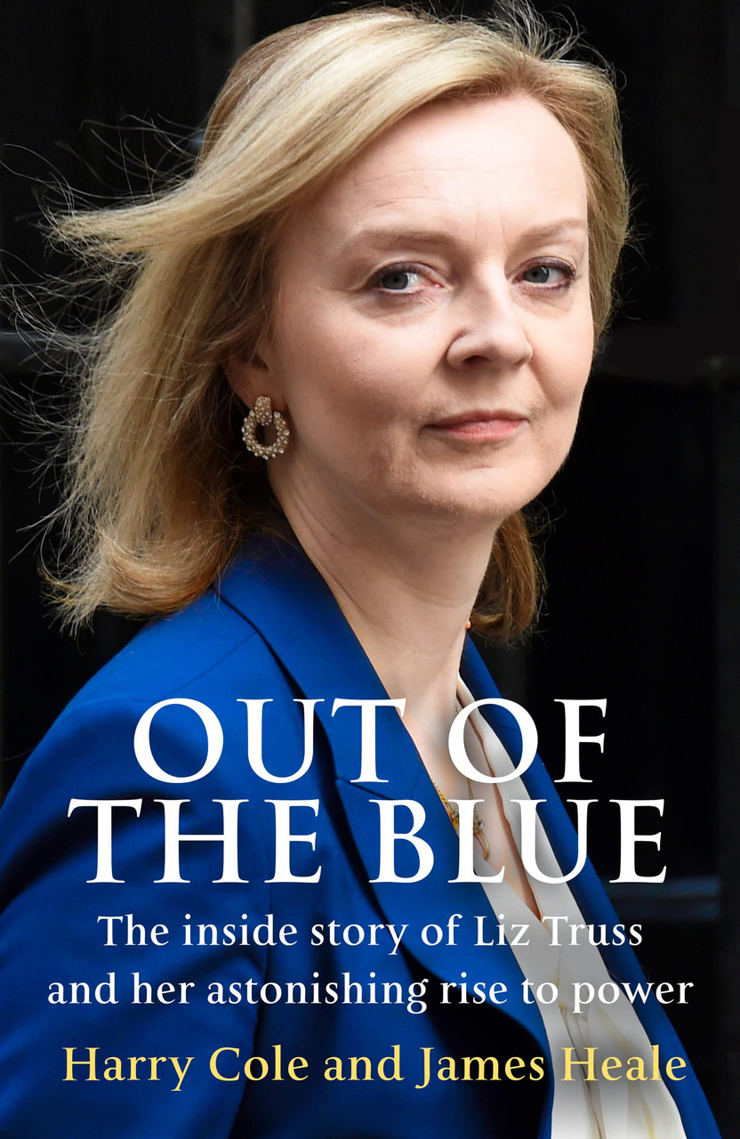 Harry Cole, James Heale / Out of the Blue: The Inside Story of Liz Truss and Her Astonishing Rise to Power (Hardback)