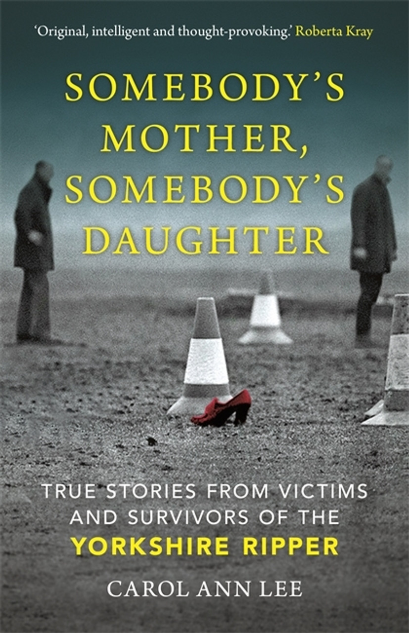 Carol Ann Lee / Somebody's Mother, Somebody's Daughter: True Stories from Victims and Survivors of the Yorkshire Ripper (Large Paperback)