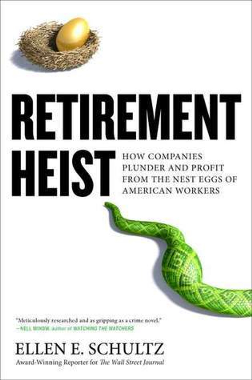 Ellen E. Schultz / Retirement Heist: How Companies Plunder and Profit from the Nest Eggs of American Workers (Hardback)