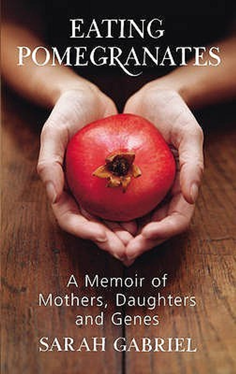 Sarah Gabriel / Eating Pomegranates : A Memoir of Mothers, Daughters and Genes (Hardback)