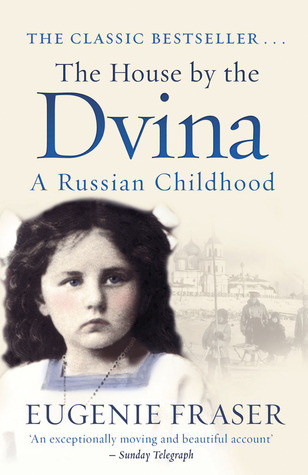 Eugenie Fraser / The House by the Dvina: A Russian Childhood