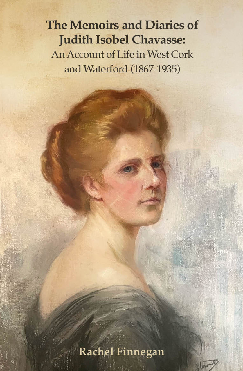 Rachel Finnegan - The Memoirs and Diaries of Judith Isobel Chavasse : An Account of Life in West Cork and Waterford (1867-1935) - BRAND NEW ( JUNE 2024)