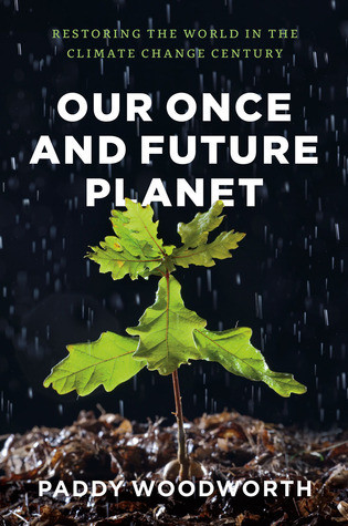 Paddy Woodworth / Our Once and Future Planet: Restoring the World in the Climate Change Century (Hardback)