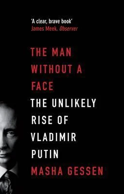 Masha Gessen / The Man without a Face: The Unlikely Rise of Vladimir Putin