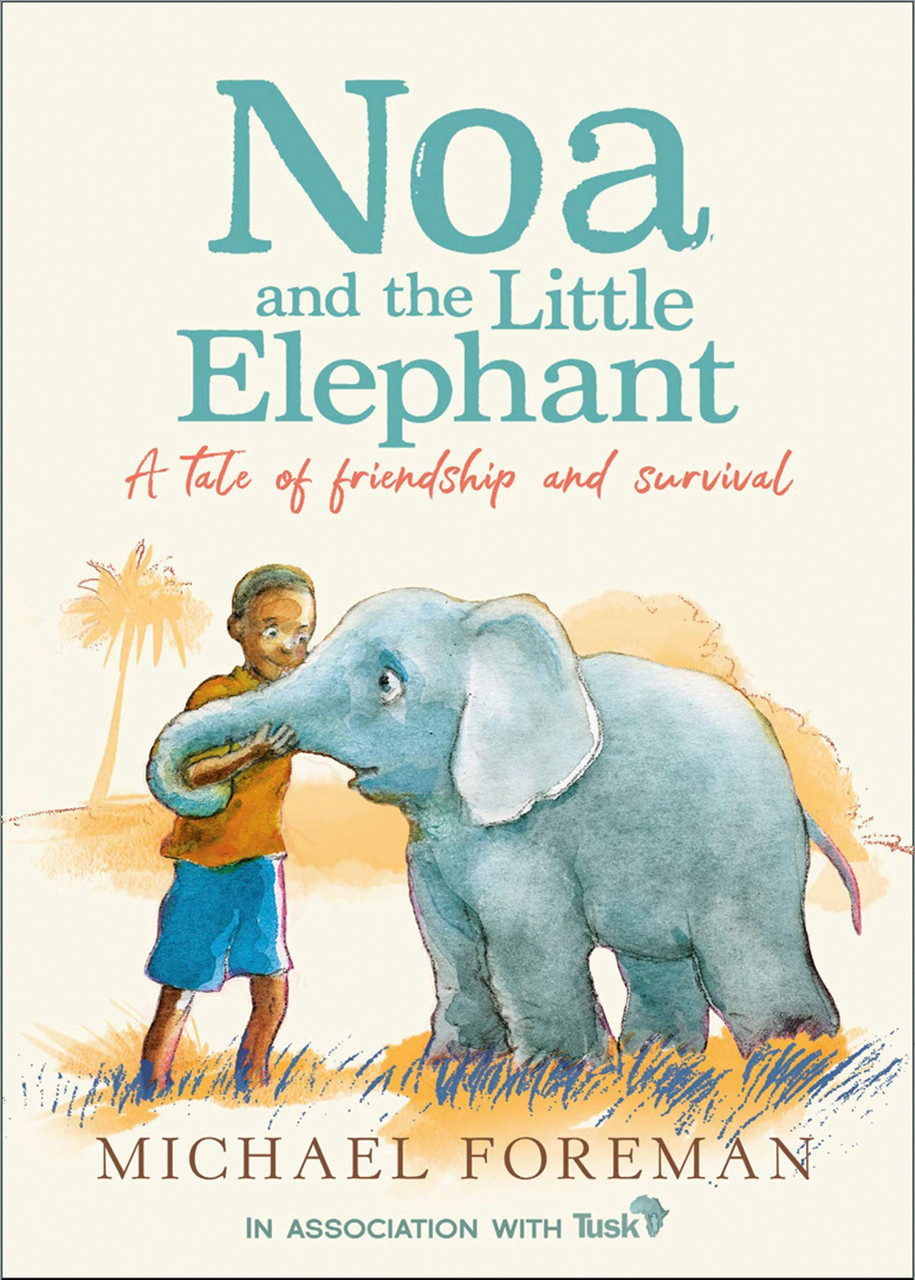 Michael Foreman / Noa and the Little Elephant: An important story about friendship and saving the elephants (Children's Picture Book)