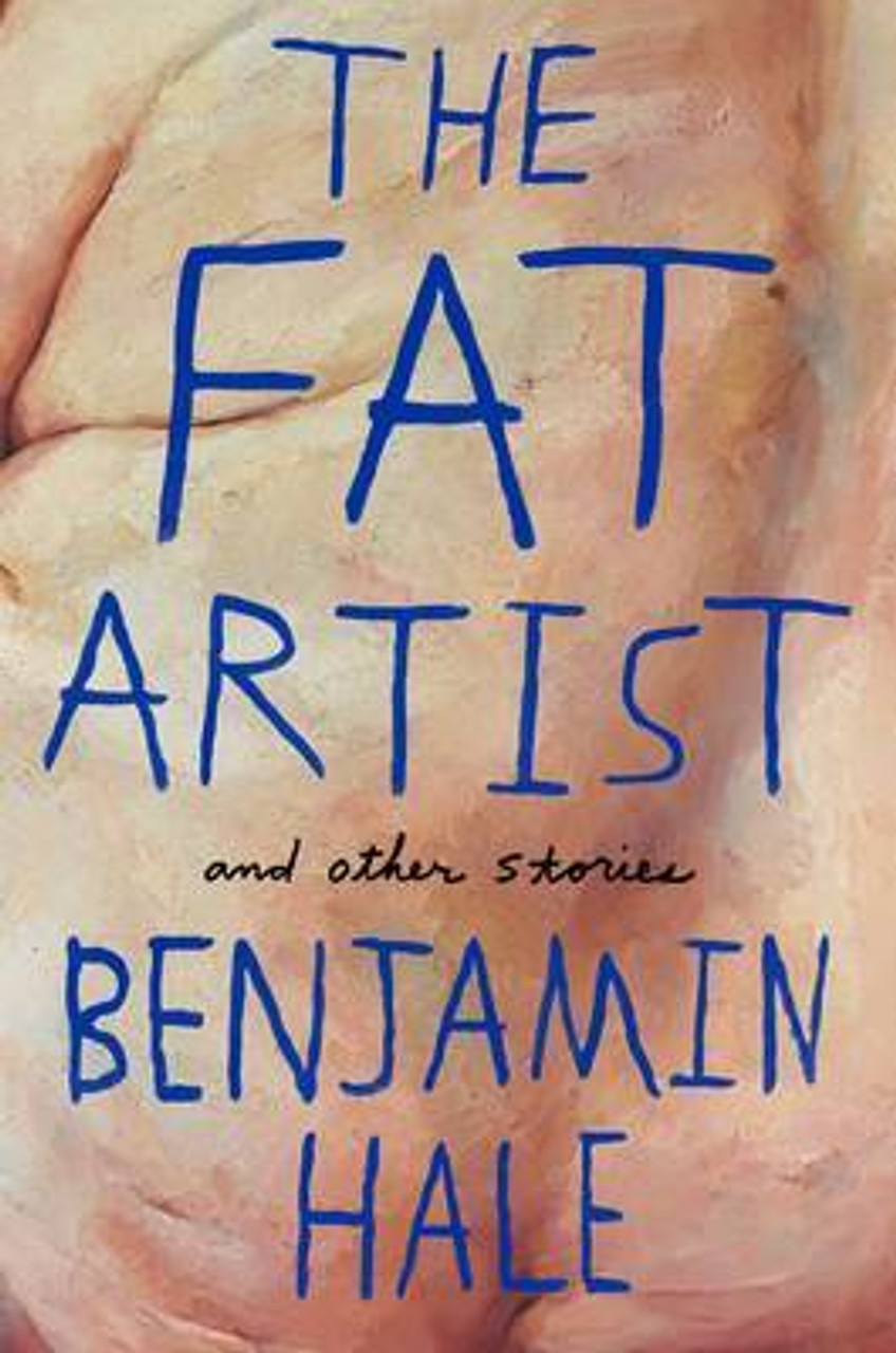 Benjamin Hale / The Fat Artist and Other Stories (Hardback)