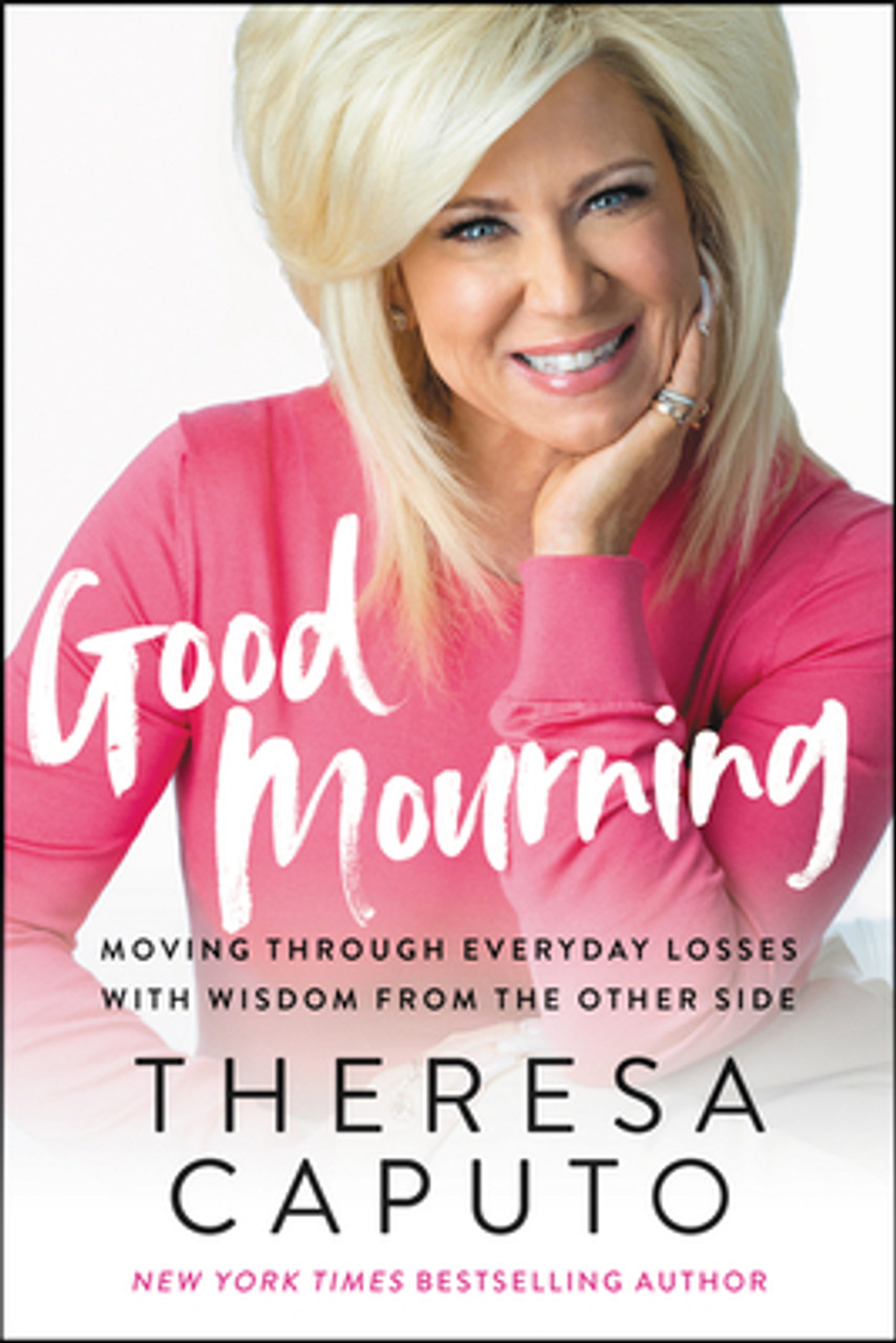 Theresa Caputo / Good Mourning: Moving Through Everyday Losses with Wisdom from the Other Side (Hardback)
