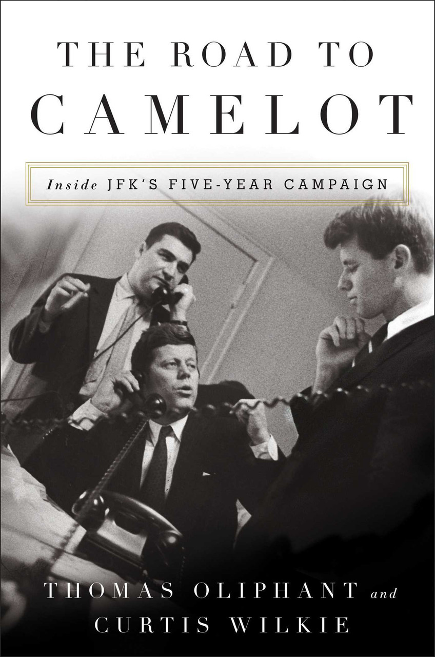 Thomas Oliphant, Curtis Wilkie / The Road to Camelot: Inside JFK's Five-Year Campaign (Hardback)