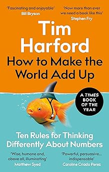 Tim Harford / How to Make the World Add Up: Ten Rules for Thinking Differently About Numbers