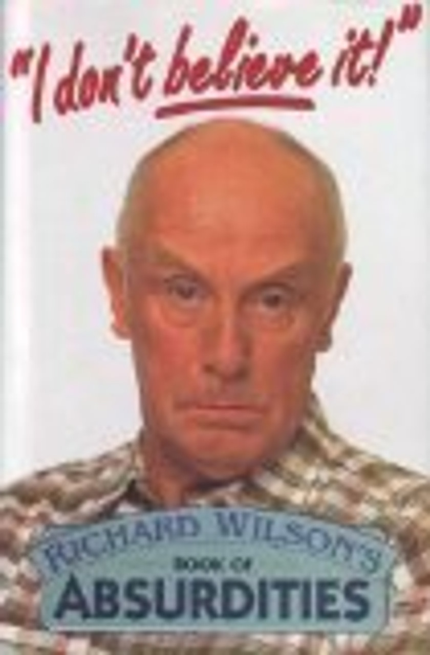 Richard Wilson / "I don't believe it!": Richard Wilson's book of absurdities (Hardback)