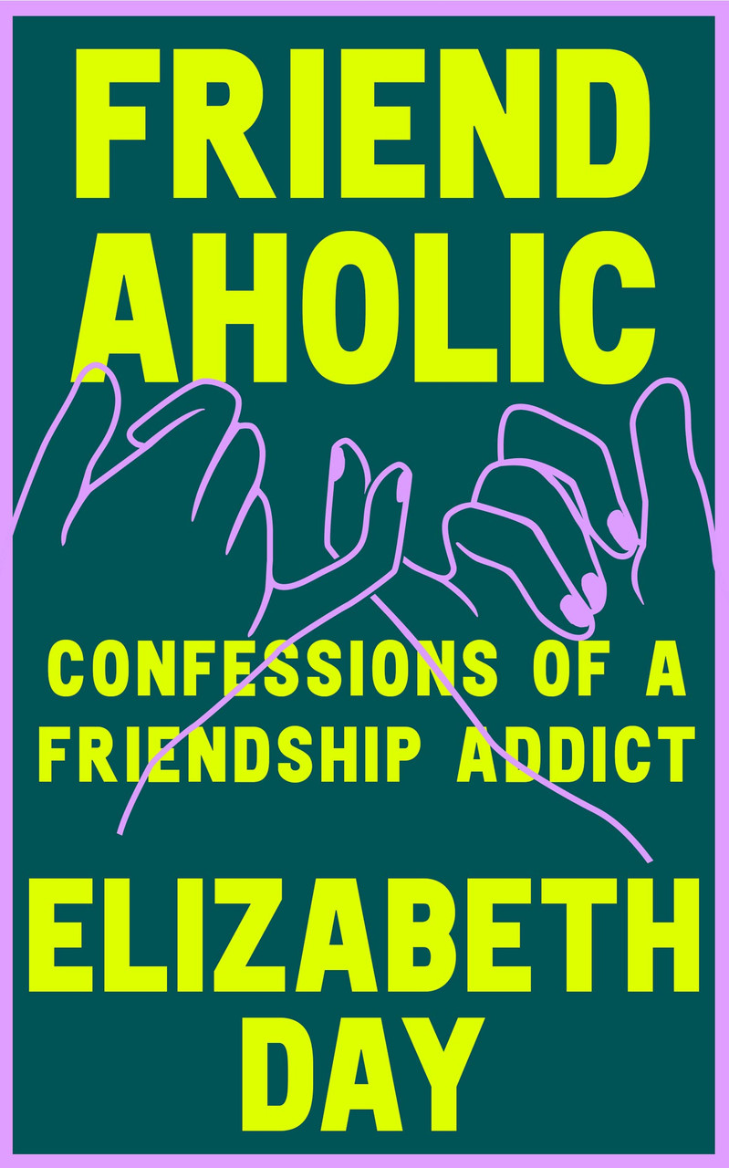 Elizabeth Day / Friendaholic : Confessions of a Friendship Addict (Large Paperback)