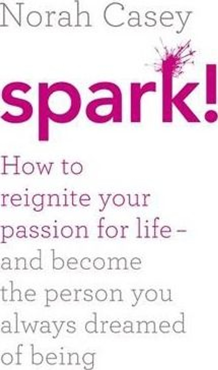 Norah Casey / Spark!: How to Reignite Your Passion for Life (Large Paperback)
