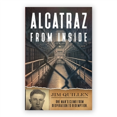 Jim Quillen / Alcatraz from Inside - One Man's Climb from Desperation to Redemption