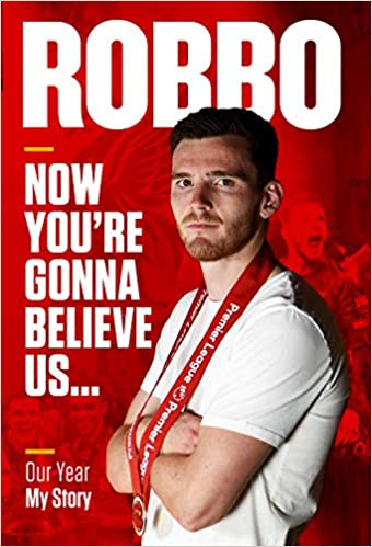 Andrew Robertson / Robbo: Now You're Gonna Believe Us: Our Year, My Story - Liverpool FC