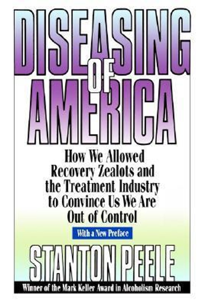 Stanton Peele / Diseasing of America: How We Allowed Recovery Zealots and the Treatment Industry to Convince Us We Are Out of Control (Large Paperback)