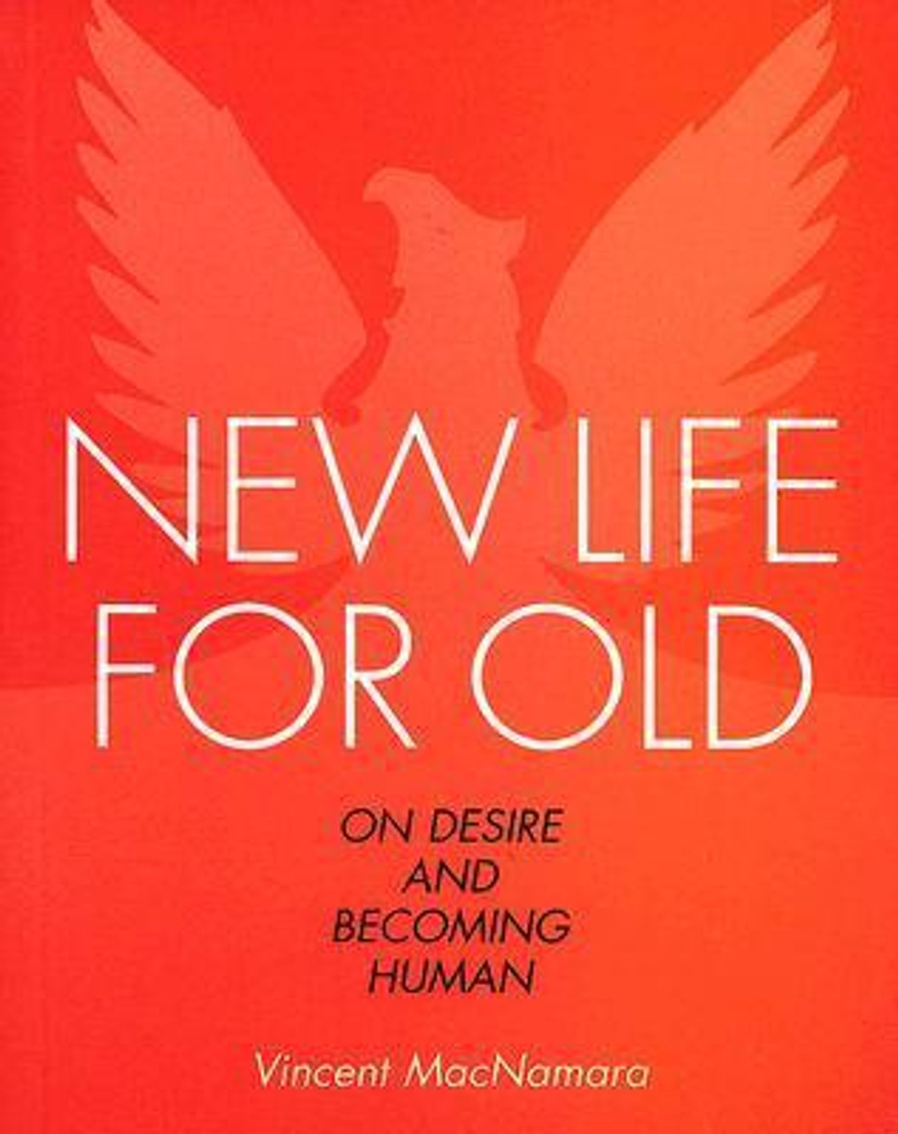 Vincent MacNamara / New Life for Old: On Desire and Becoming Human (Large Paperback) Vincent MacNamara / New Life for Old: On Desire and Becoming Human (Large Paperback)