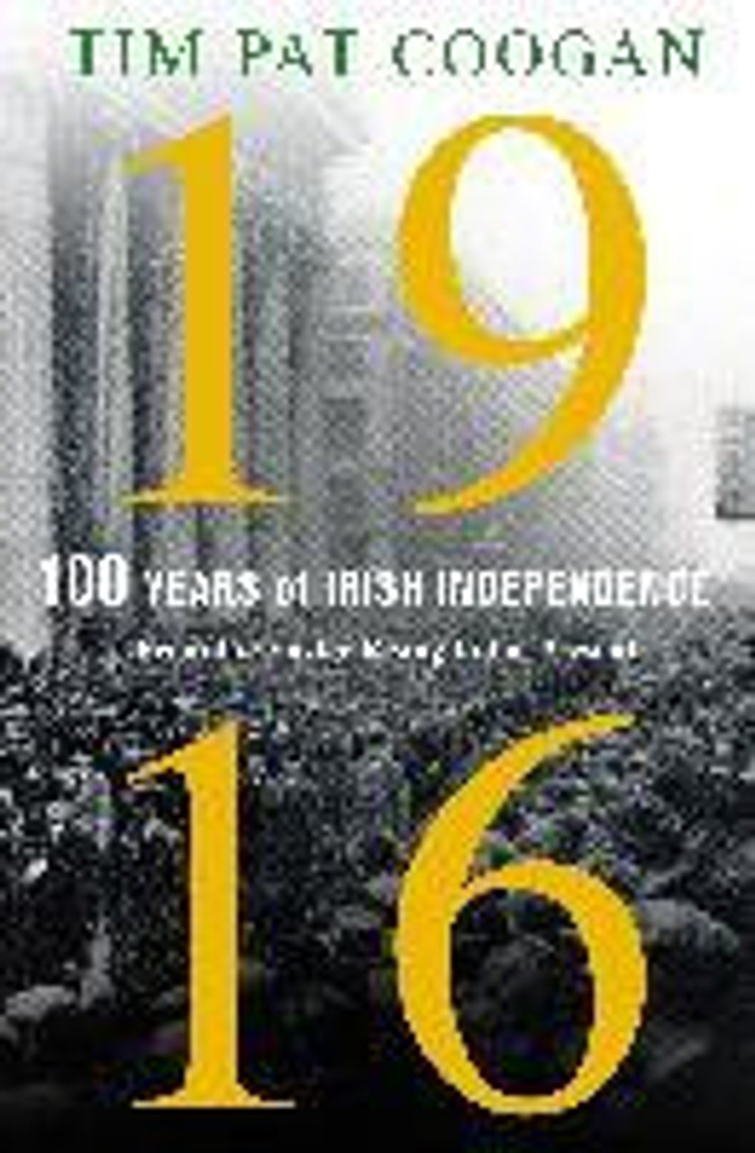 Tim Pat Coogan - 1916 : One Hundred Years of Irish Independence - From the Easter Rising to the Present  - HB Tim Pat Coogan - 1916 : One Hundred Years of Irish Independence - From the Easter Rising to the Present  - HB