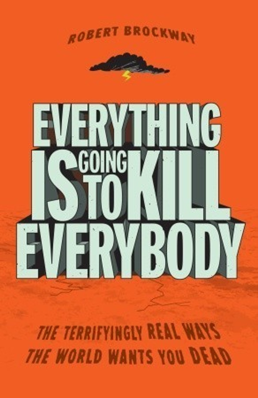 Robert Brockway / Everything Is Going to Kill Everybody: The Terrifyingly Real Ways the World Wants You Dead (Large Paperback)