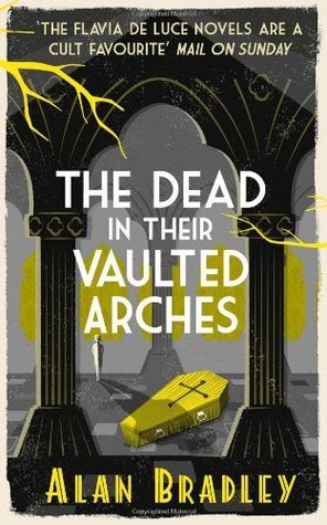 Alan Bradley / The Dead in Their Vaulted Arches (Hardback)