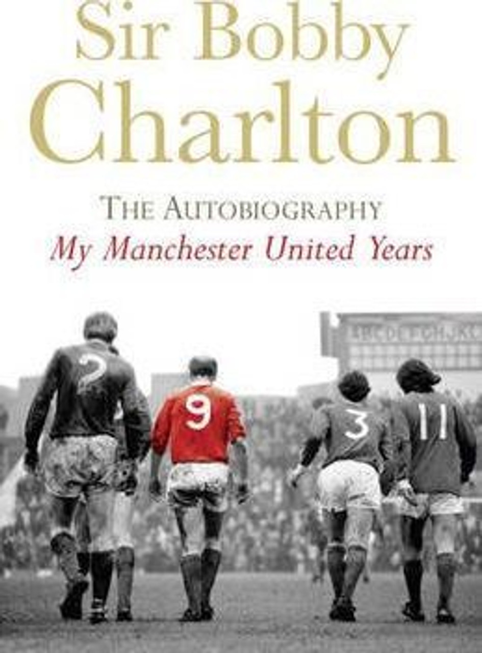 Sir Bobby Charlton / My Manchester United Years: v. 1: The Autobiography (Hardback)