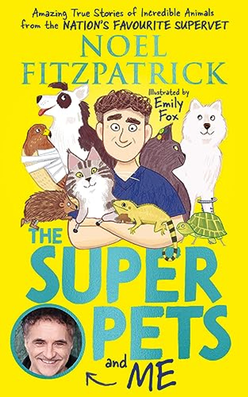 Noel Fitzpatrick / The Superpets (and Me!): Amazing True Stories of Incredible Animals from the Nation’s Favourite Supervet (Hardback)