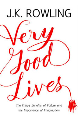 J.K. Rowling / Very Good Lives: The Fringe Benefits of Failure and the Importance of Imagination (Hardback)