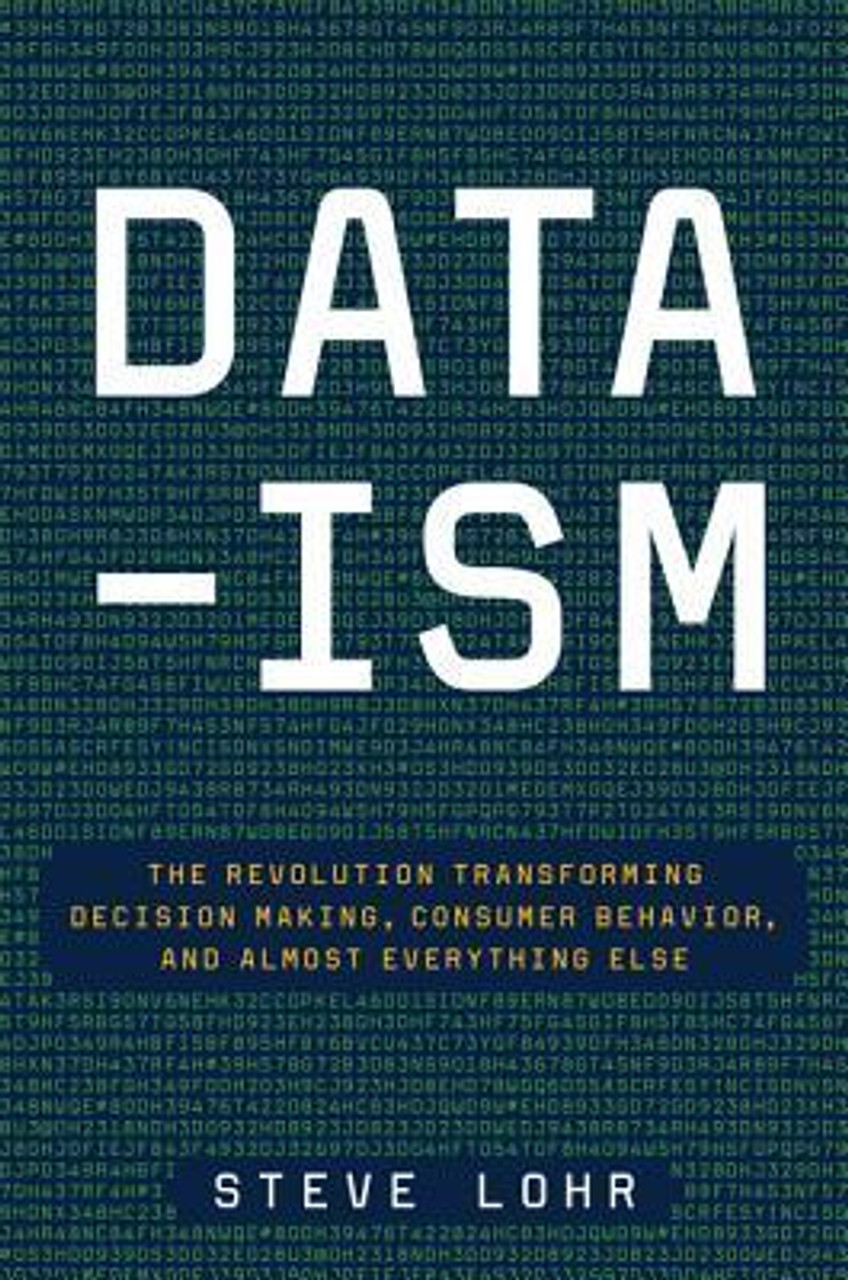 Steve Lohr / Data-ism: The Revolution Transforming Decision Making, Consumer Behavior, and Almost Everything Else (Hardback)