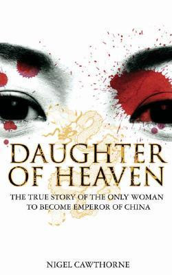 Nigel Cawthorne / Daughter of Heaven: The True Story of the Only Woman to Become Emperor of China (Hardback)