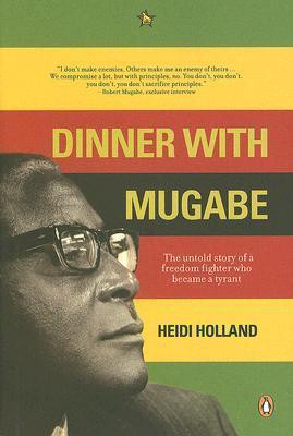 Heidi Holland / Dinner With Mugabe: The Untold Story Of A Freedom Fighter Who Became A Tyrant (Hardback)