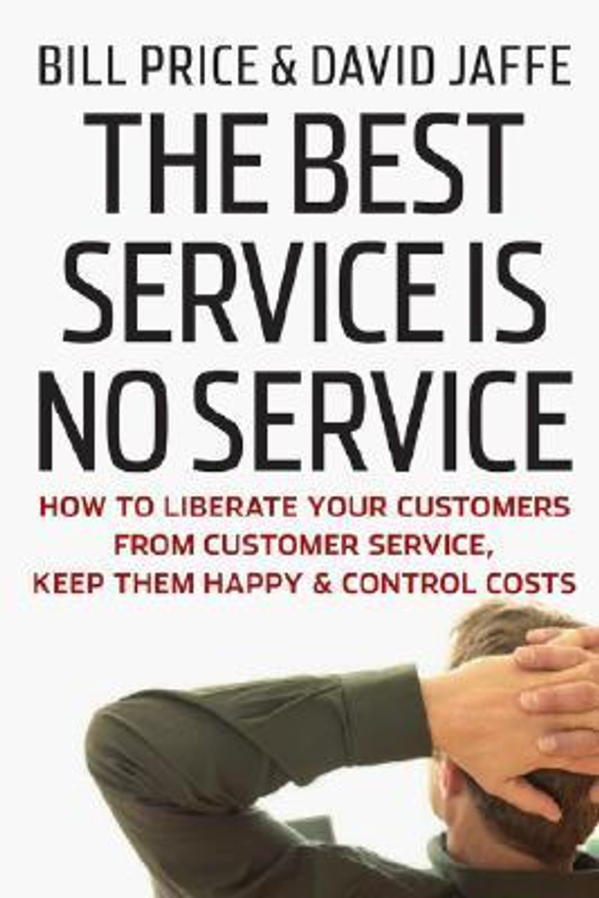 Bill Price, David Jaffe / The Best Service is No Service: How to Liberate Your Customers from Customer Service, Keep Them Happy, and Control Costs (Hardback)