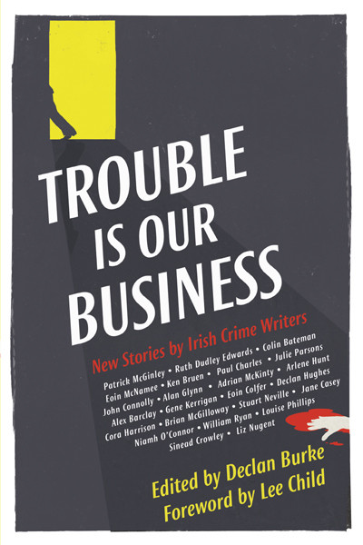 Declan Burke / Trouble Is Our Business: New Stories by Irish Crime Writers (Hardback)