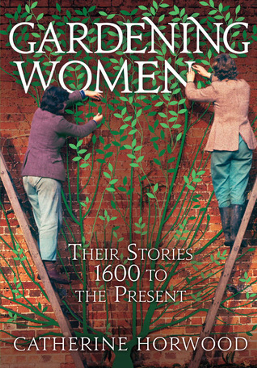 Catherine Horwood / Gardening Women: Their Stories from 1600 to the Present (Hardback)