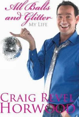 Revel Craig Horwood / All Balls and Glitter: My Life (Hardback)