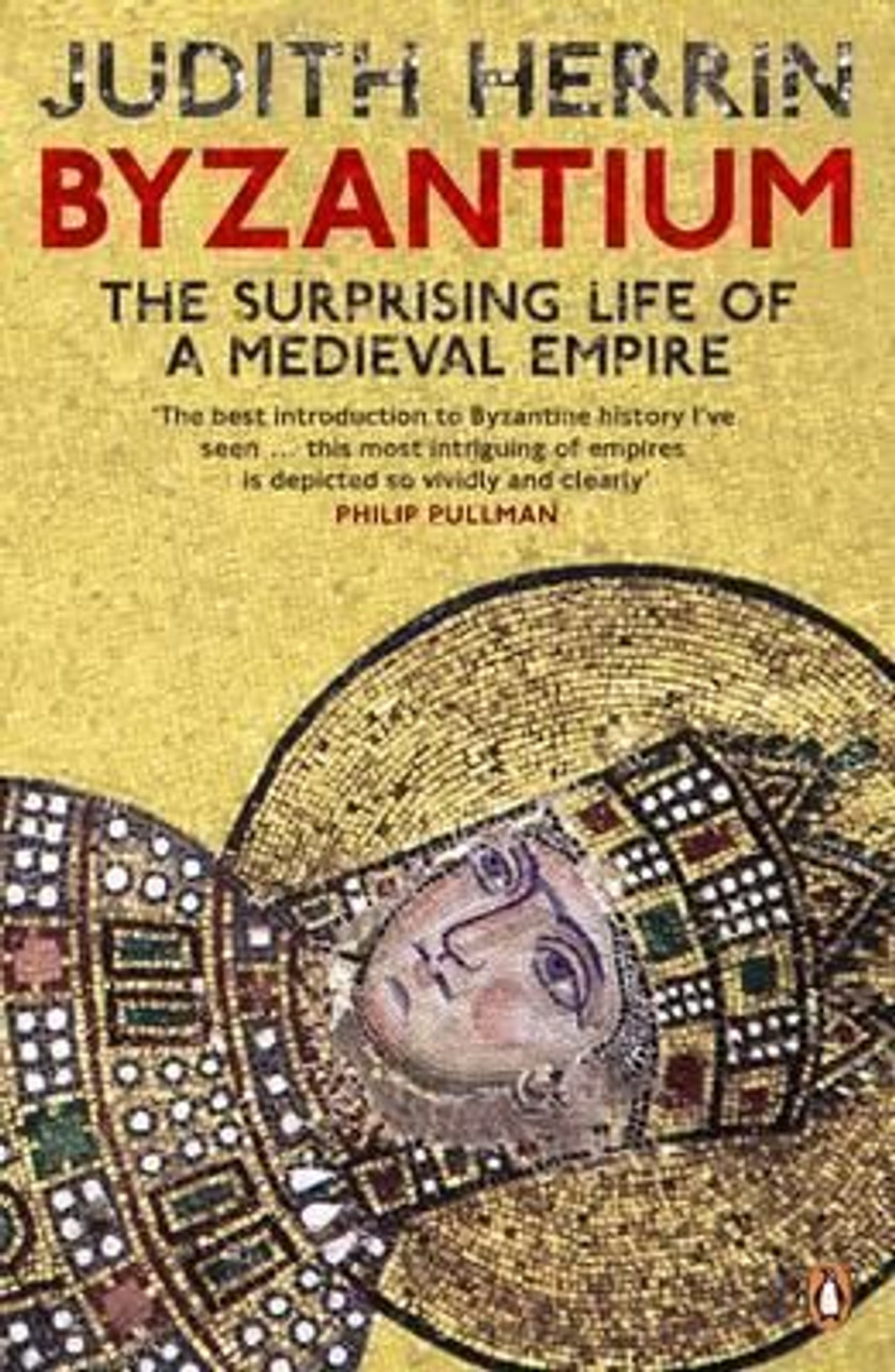 Judith Herrin / Byzantium: The Surprising Life of a Medieval Empire