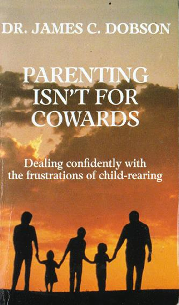 Dr. James C. Dobson / Parenting Isn't for Cowards Dr. James C. Dobson / Parenting Isn't for Cowards