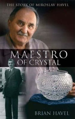 Brian F. Havel / Maestro of Crystal: The Story of Miroslav Havel (Hardback)