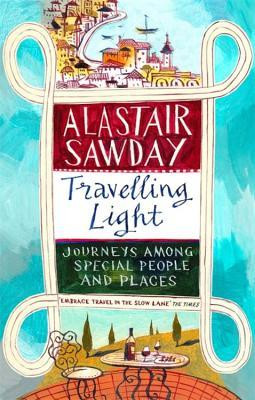 Alastair Sawday / Travelling Light: Journeys Among Special People and Places