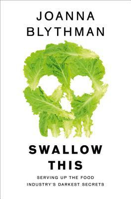Joanna Blythman / Swallow This: Serving Up the Food Industry's Darkest Secrets