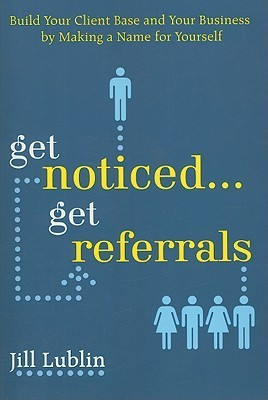 Jill Lublin / Get Noticed... Get Referrals: Build Your Client Base and Your Business by Making a Name For Yourself (Large Paperback)