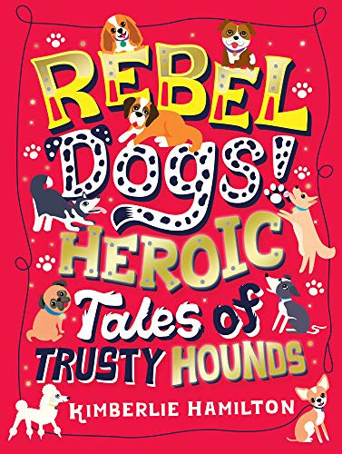 Kimberlie Hamilton / Rebel Dogs! Heroic Tales of Trusty Hounds (Children's Coffee Table book)